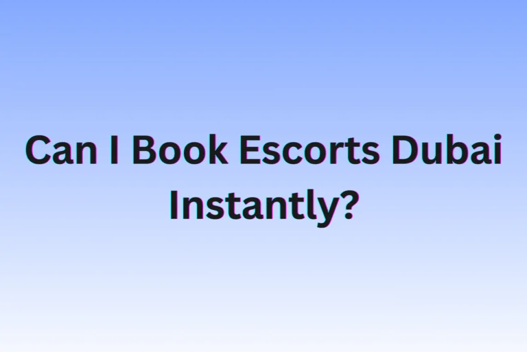 Can I Book Escorts Dubai Instantly? Can I Book Escorts Dubai Instantly?