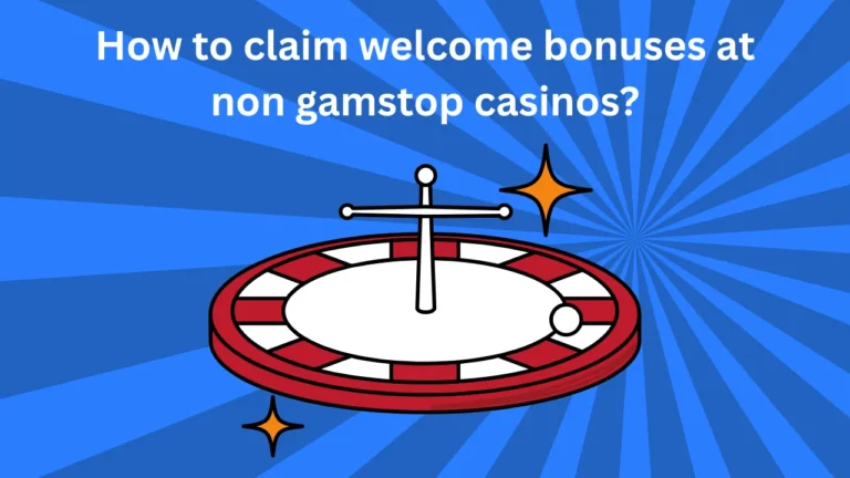 How to Claim Welcome Bonuses at Non GamStop Casinos?